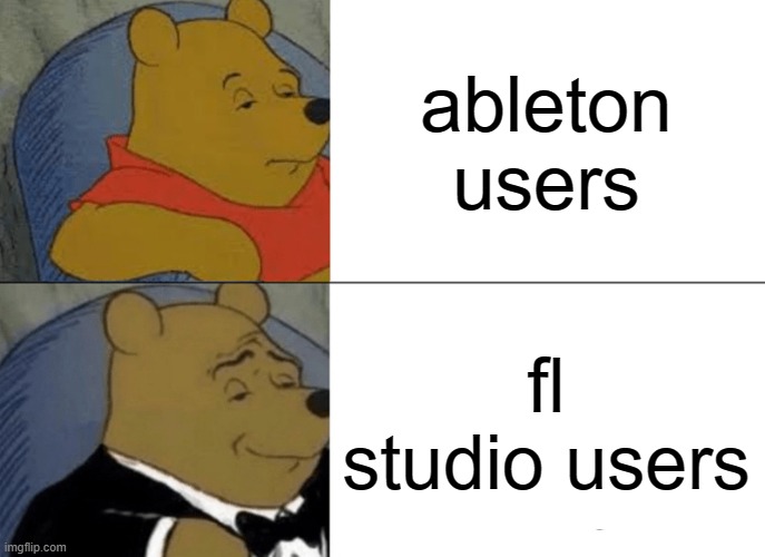 daw meme | ableton users; fl studio users | image tagged in memes,tuxedo winnie the pooh | made w/ Imgflip meme maker