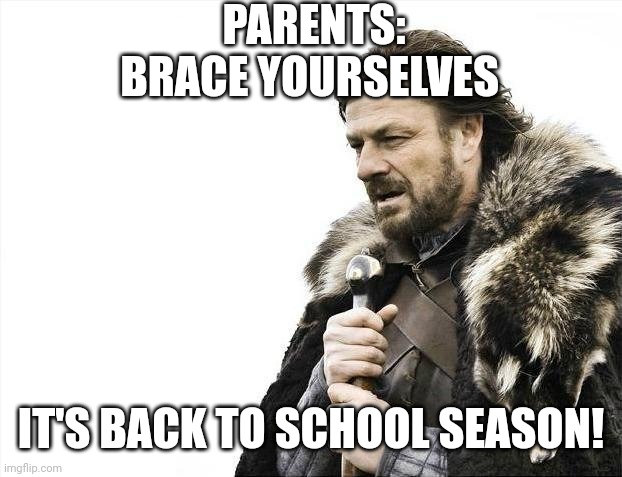 Brace Yourselves X is Coming | PARENTS:
BRACE YOURSELVES; IT'S BACK TO SCHOOL SEASON! | image tagged in memes,brace yourselves x is coming | made w/ Imgflip meme maker