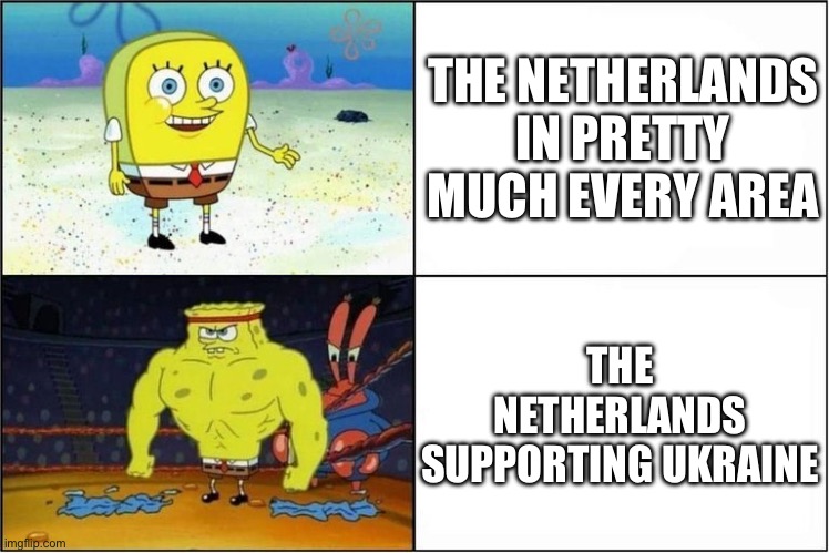 Weak vs Strong Spongebob | THE NETHERLANDS IN PRETTY MUCH EVERY AREA; THE NETHERLANDS SUPPORTING UKRAINE | image tagged in weak vs strong spongebob | made w/ Imgflip meme maker
