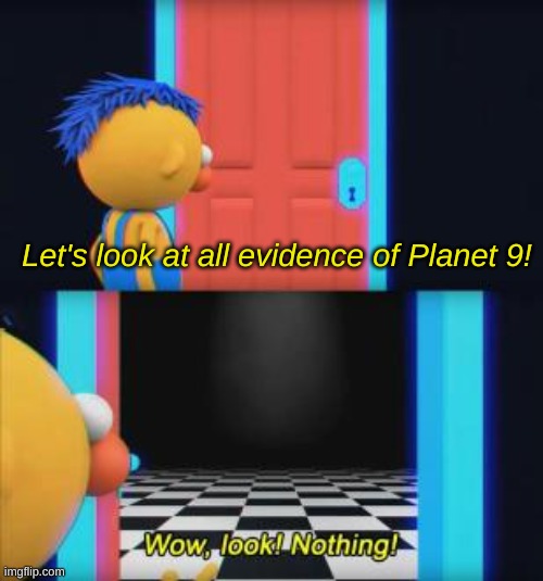 Wow, look nothing | Let's look at all evidence of Planet 9! | image tagged in wow look nothing | made w/ Imgflip meme maker