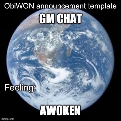ObiWON announcement template | GM CHAT; AWOKEN | image tagged in obiwon announcement template | made w/ Imgflip meme maker