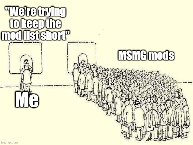 Tru | "We're trying to keep the mod list short"; MSMG mods; Me | image tagged in modern society | made w/ Imgflip meme maker