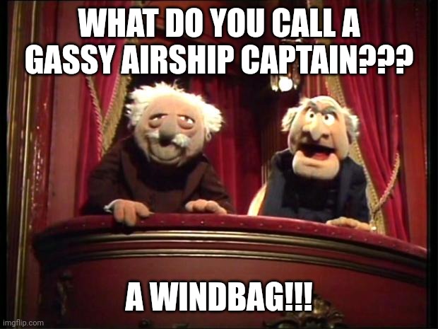 Windbag | WHAT DO YOU CALL A GASSY AIRSHIP CAPTAIN??? A WINDBAG!!! | image tagged in statler and waldorf,puns | made w/ Imgflip meme maker