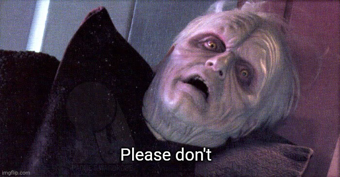 Palpatine please dont | Please don't | image tagged in palpatine please dont | made w/ Imgflip meme maker