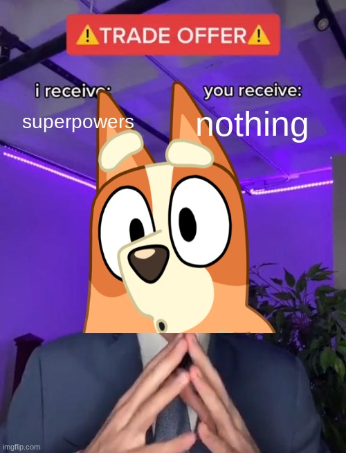 Trade Offer | superpowers; nothing | image tagged in trade offer,bluey | made w/ Imgflip meme maker