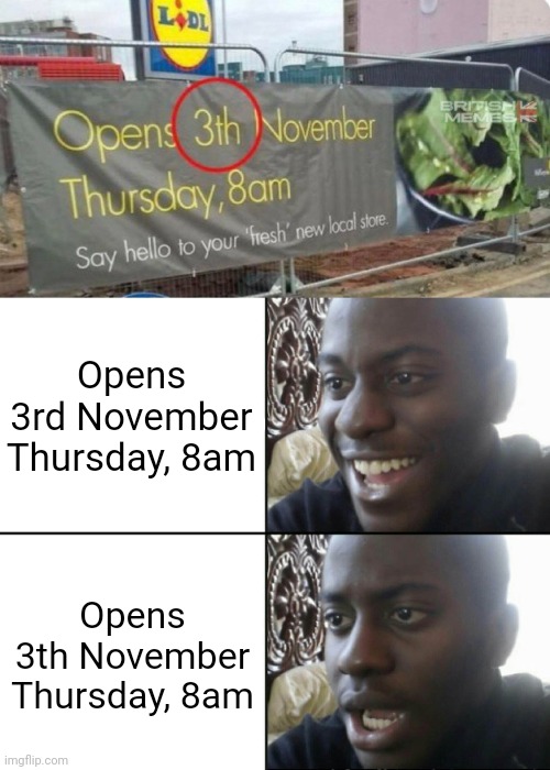 3th | Opens 3rd November Thursday, 8am; Opens 3th November Thursday, 8am | image tagged in happy / shock,3rd,3th,you had one job,memes,fails | made w/ Imgflip meme maker