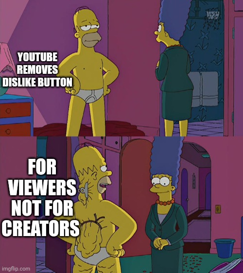 Sed | YOUTUBE REMOVES DISLIKE BUTTON; FOR VIEWERS NOT FOR CREATORS | image tagged in homer simpson's back fat,youtube,youtuber,youtubers | made w/ Imgflip meme maker