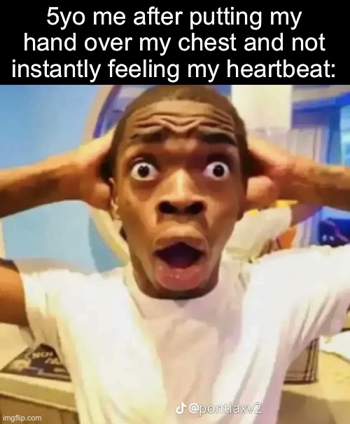 *Instantly starts thinking is a zombie* | 5yo me after putting my hand over my chest and not instantly feeling my heartbeat: | image tagged in shocked black guy,childhood,heartbeat,ahhhhh | made w/ Imgflip meme maker