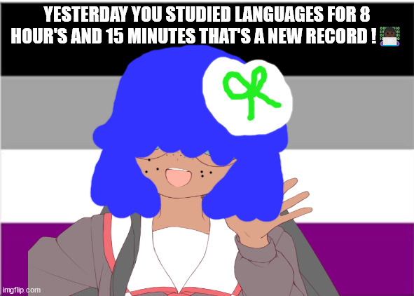 Polyglot | YESTERDAY YOU STUDIED LANGUAGES FOR 8 HOUR'S AND 15 MINUTES THAT'S A NEW RECORD !👩🏿‍💻 | image tagged in polyglot | made w/ Imgflip meme maker