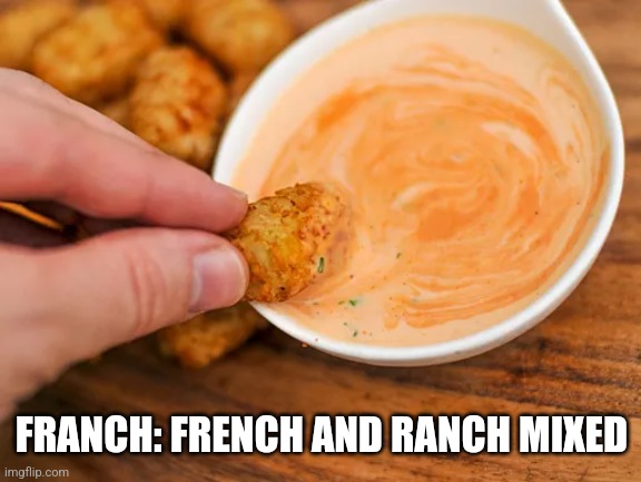 FRANCH: FRENCH AND RANCH MIXED | made w/ Imgflip meme maker