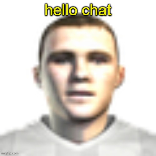 Mood | hello chat | image tagged in mood | made w/ Imgflip meme maker