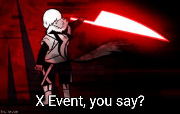 X Event, you say? | made w/ Imgflip meme maker