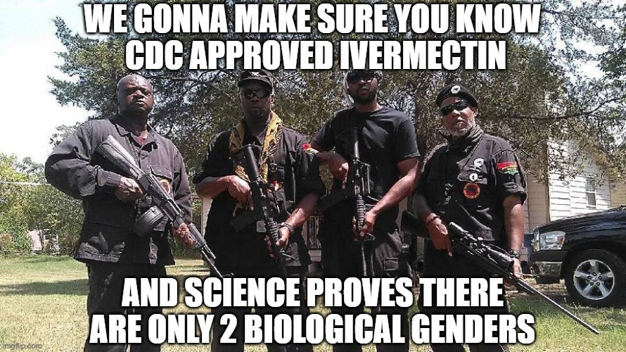 WE GONNA MAKE SURE YOU KNOW
 CDC APPROVED IVERMECTIN AND SCIENCE PROVES THERE ARE ONLY 2 BIOLOGICAL GENDERS | made w/ Imgflip meme maker