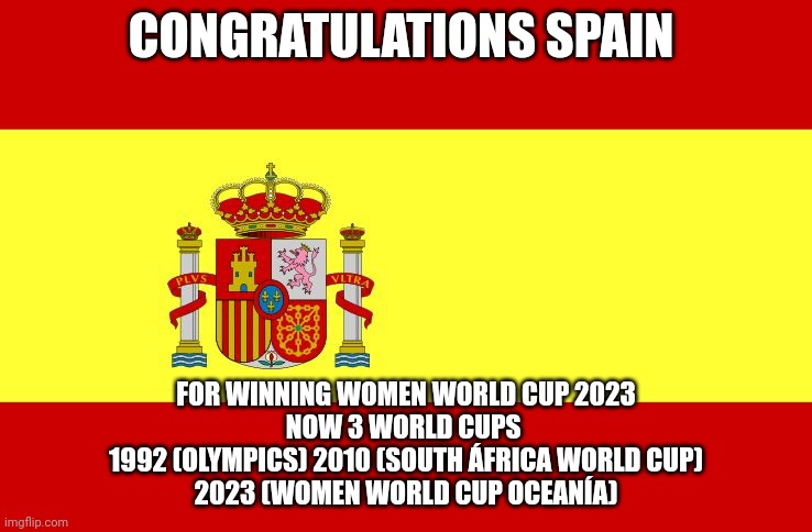 125 days | CONGRATULATIONS SPAIN FOR WINNING WOMEN WORLD CUP 2023
NOW 3 WORLD CUPS 
1992 (OLYMPICS) 2010 (SOUTH ÁFRICA WORLD CUP)
2023 (WOMEN WORLD CUP | image tagged in spain | made w/ Imgflip meme maker