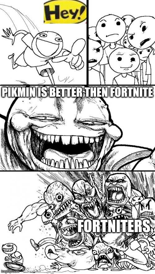 Hey Internet | PIKMIN IS BETTER THEN FORTNITE; FORTNITERS | image tagged in memes,hey internet,pikmin better than fortnite,fortnite sucks,pikmin better,pikmin | made w/ Imgflip meme maker