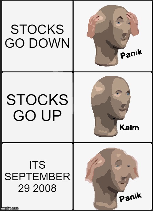 Panik Kalm Panik Meme | STOCKS GO DOWN; STOCKS GO UP; ITS SEPTEMBER 29 2008 | image tagged in memes,panik kalm panik | made w/ Imgflip meme maker