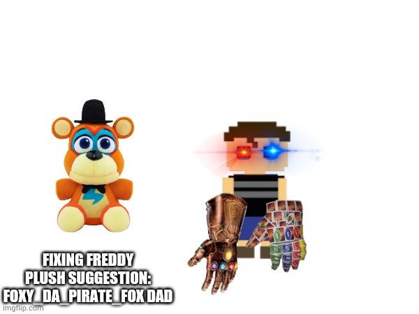 Not Crying Child Crying Child with  Lens Flare (Red)  glowing blue eye  Uno infinity gauntlet  Infinity gauntlet | FIXING FREDDY PLUSH SUGGESTION: FOXY_DA_PIRATE_FOX DAD | image tagged in fnaf | made w/ Imgflip meme maker