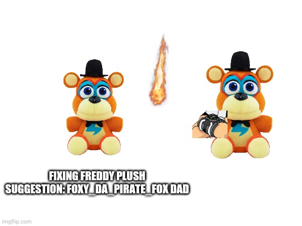 Freddy 10 be 10 + freddy fazbear | FIXING FREDDY PLUSH SUGGESTION: FOXY_DA_PIRATE_FOX DAD | image tagged in fnaf,ben 10 | made w/ Imgflip meme maker