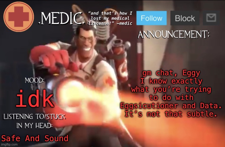 .Medic. Announcement Template | gm chat, Eggy I know exactly what you’re trying to do with Eggsicutioner and Data. It’s not that subtle. idk; Safe And Sound | image tagged in medic announcement template | made w/ Imgflip meme maker