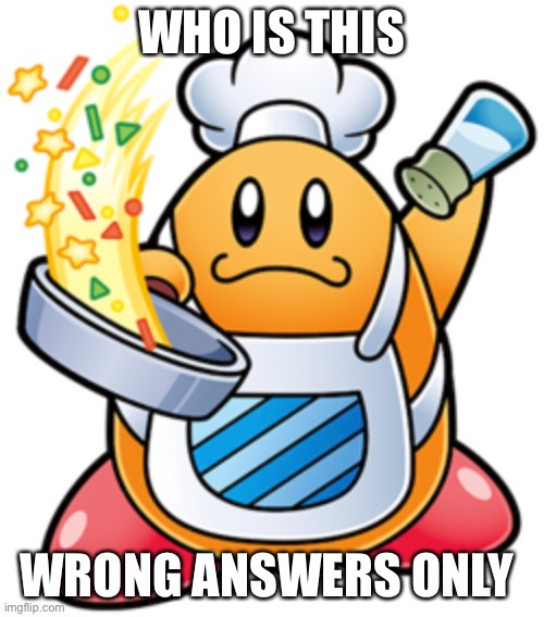 WHO IS THIS; WRONG ANSWERS ONLY | image tagged in kirby | made w/ Imgflip meme maker