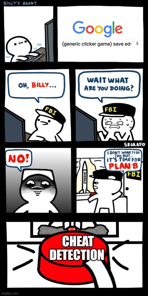 Billy learns the consequences | (generic clicker game) save ed-; CHEAT DETECTION | image tagged in billy s fbi agent plan b | made w/ Imgflip meme maker