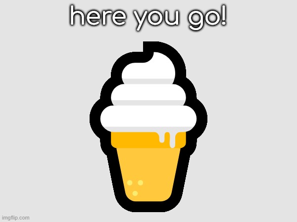 here you go! ? | made w/ Imgflip meme maker