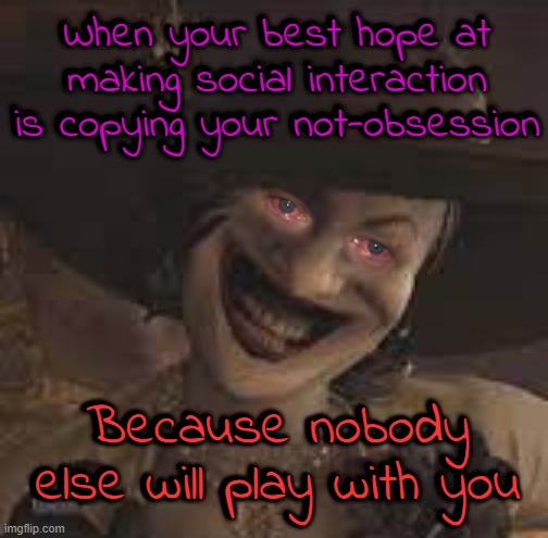 Life's not fair, when you are born an original but need to imitate the kool kidz to impress your e-fweindz. | When your best hope at making social interaction is copying your not-obsession; When your best hope at making social interaction is copying your not-obsession; Because nobody else will play with you; Because nobody else will play with you | image tagged in copycat,stalker,fanboi | made w/ Imgflip meme maker