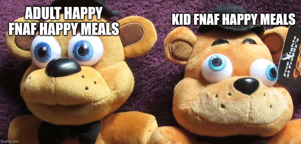 Me X Vs Me X (Fnaf Plushies) | KID FNAF HAPPY MEALS; ADULT HAPPY FNAF HAPPY MEALS | image tagged in me x vs me x fnaf plushies | made w/ Imgflip meme maker
