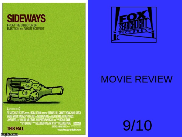 sideways movie review | MOVIE REVIEW; 9/10 | image tagged in searchlight pictures,disney,2000s movies,dramedy | made w/ Imgflip meme maker