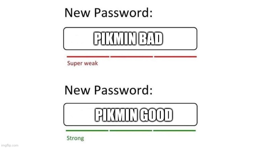 Weak password | PIKMIN BAD; PIKMIN GOOD | image tagged in weak password | made w/ Imgflip meme maker