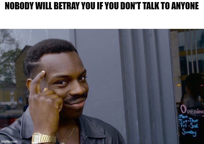 Roll Safe Think About It | NOBODY WILL BETRAY YOU IF YOU DON'T TALK TO ANYONE | image tagged in memes,roll safe think about it | made w/ Imgflip meme maker