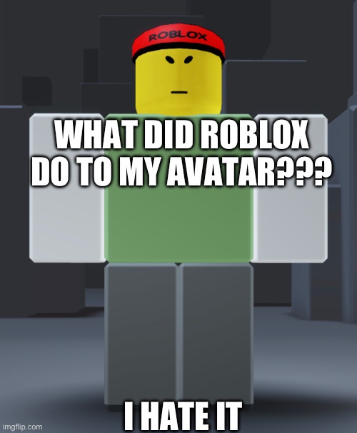 Powering imagination? More like FUELING HATRED | WHAT DID ROBLOX DO TO MY AVATAR??? I HATE IT | image tagged in roblox | made w/ Imgflip meme maker