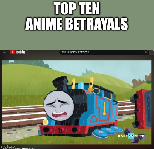 If Thomas From AEG Was In The... | TOP TEN ANIME BETRAYALS | image tagged in thomas the tank engine,thomas,thomas the train,top 10,anime | made w/ Imgflip meme maker