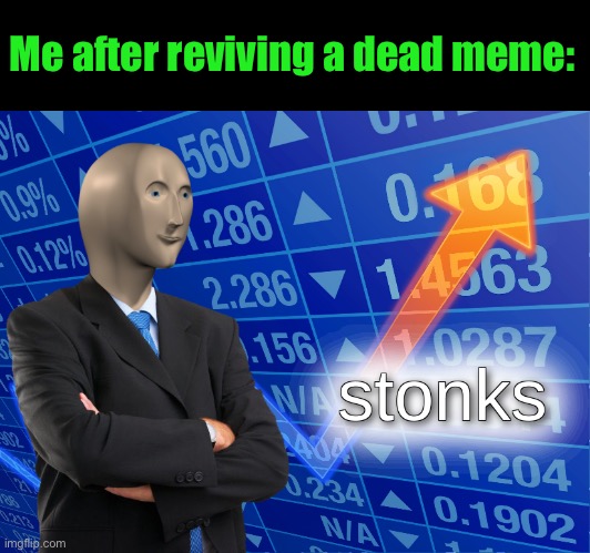 stonks | Me after reviving a dead meme: | image tagged in stonks,funny,memes,revive | made w/ Imgflip meme maker