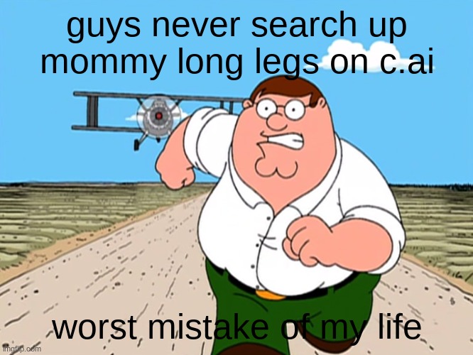 seriously guys, DON'T | guys never search up mommy long legs on c.ai; worst mistake of my life | image tagged in peter griffin running away,poppy playtime,character ai,ai | made w/ Imgflip meme maker