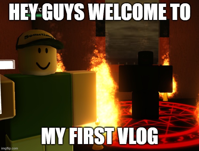My First vlog :) | HEY GUYS WELCOME TO; MY FIRST VLOG | image tagged in roblox,oh no,wait what | made w/ Imgflip meme maker