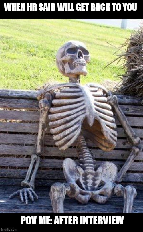 HR REPLY | WHEN HR SAID WILL GET BACK TO YOU; POV ME: AFTER INTERVIEW | image tagged in memes,waiting skeleton | made w/ Imgflip meme maker