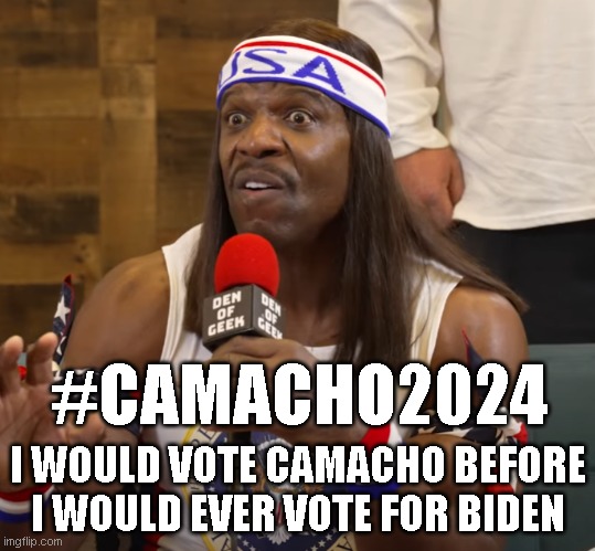 #CAMACHO2024; I WOULD VOTE CAMACHO BEFORE
I WOULD EVER VOTE FOR BIDEN | made w/ Imgflip meme maker