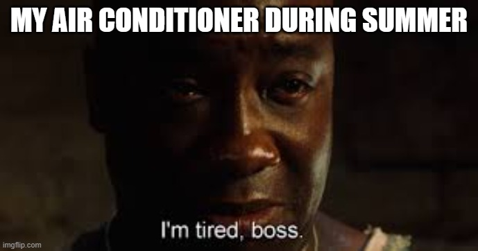 Global Warming | MY AIR CONDITIONER DURING SUMMER | image tagged in i'm tired boss,air conditioner,summer,heatwave,heat | made w/ Imgflip meme maker