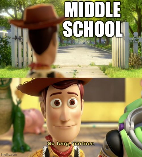 I’m literally graduating this year :( | MIDDLE SCHOOL | image tagged in so long partner,last year of middle school | made w/ Imgflip meme maker