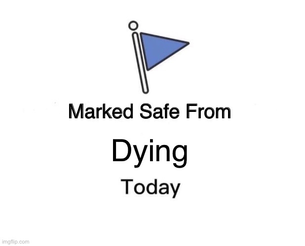 No dying on my watch | Dying | image tagged in memes,marked safe from | made w/ Imgflip meme maker