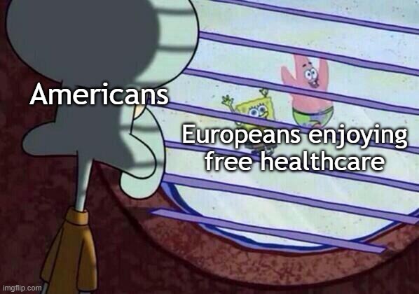 The Reality of America | Americans; Europeans enjoying free healthcare | image tagged in squidward window,memes | made w/ Imgflip meme maker