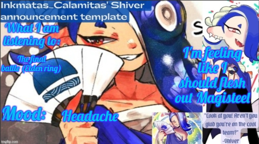 I forgot about Magisteel :/ | I'm feeling like I should flesh out Magisteel; The final battle (Elden ring); Headache | image tagged in inkmatas_calamitas now shiver announcement template | made w/ Imgflip meme maker