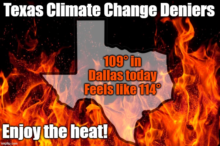 Hotter Than HELL | Texas Climate Change Deniers; 109° in Dallas today Feels like 114°; Enjoy the heat! | image tagged in climate change,texas,heat,hell | made w/ Imgflip meme maker