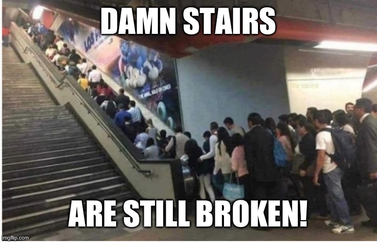 Stairs out | DAMN STAIRS; ARE STILL BROKEN! | image tagged in funny | made w/ Imgflip meme maker