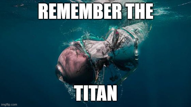 OceanGate Titans | REMEMBER THE; TITAN | image tagged in submarine | made w/ Imgflip meme maker