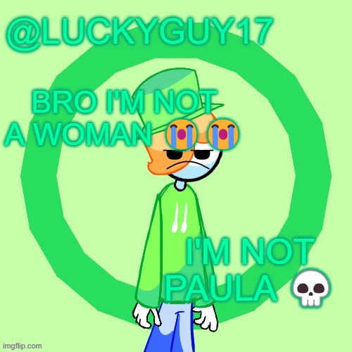 LuckyGuy17 Template | BRO I'M NOT A WOMAN 😭😭; I'M NOT PAULA 💀 | image tagged in luckyguy17 template | made w/ Imgflip meme maker
