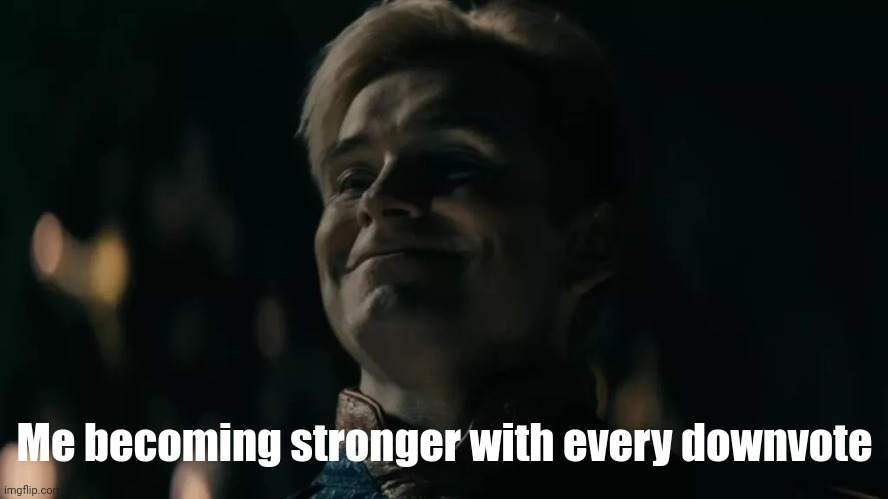 I wonder how many of my followers are there to just downvote. | Me becoming stronger with every downvote | image tagged in homelander i can do whatever i want | made w/ Imgflip meme maker