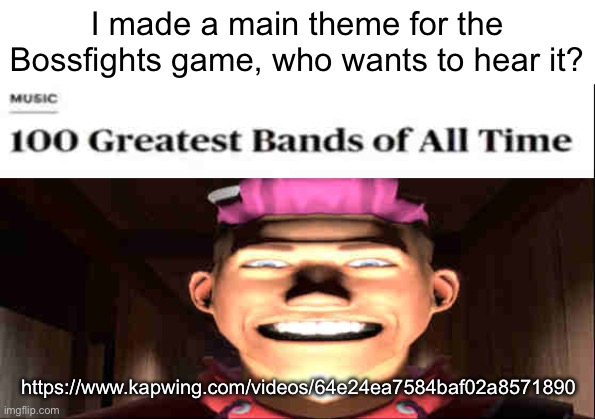 I made a main theme for the Bossfights game, who wants to hear it? https://www.kapwing.com/videos/64e24ea7584baf02a8571890 | made w/ Imgflip meme maker