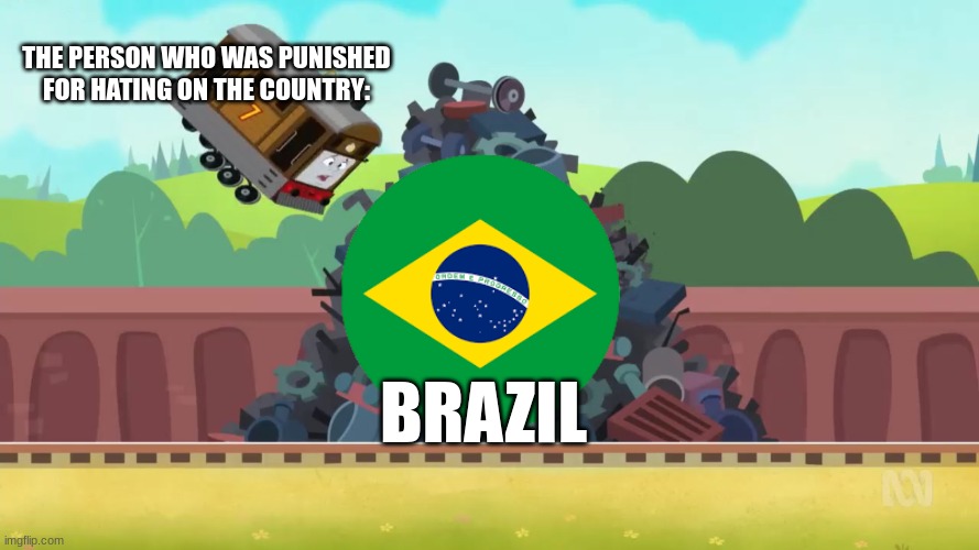 Toby Going To Brazil | THE PERSON WHO WAS PUNISHED FOR HATING ON THE COUNTRY:; BRAZIL | image tagged in brazil,you're going to brazil,thomas the tank engine,thomas the train,thomas | made w/ Imgflip meme maker